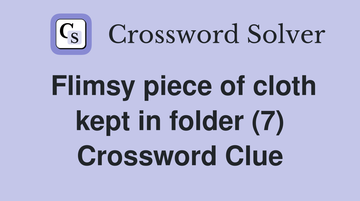 Flimsy piece of cloth kept in folder (7) Crossword Clue