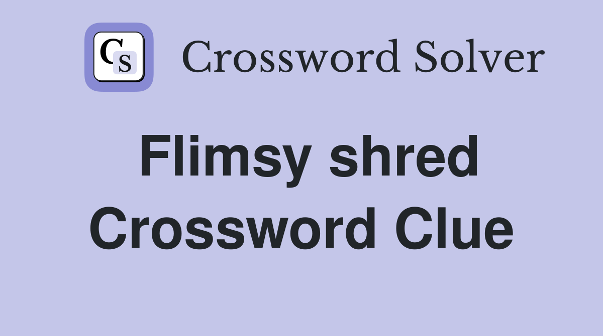 Flimsy shred Crossword Clue