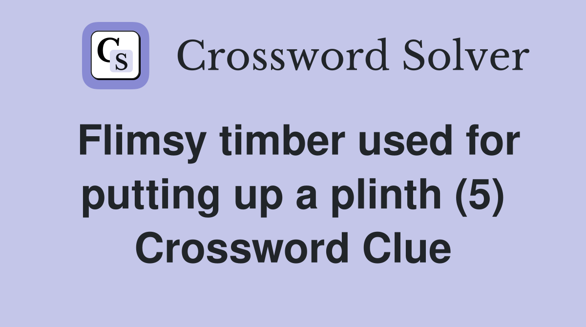 Flimsy timber used for putting up a plinth (5) Crossword Clue