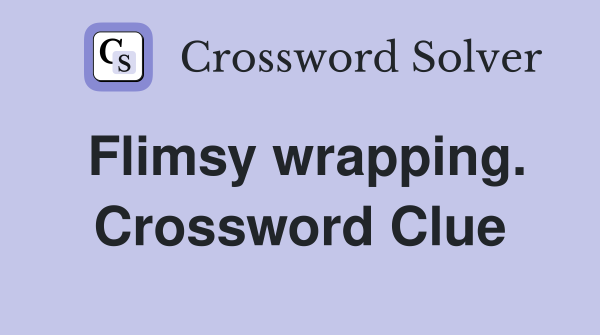 Flimsy wrapping. Crossword Clue