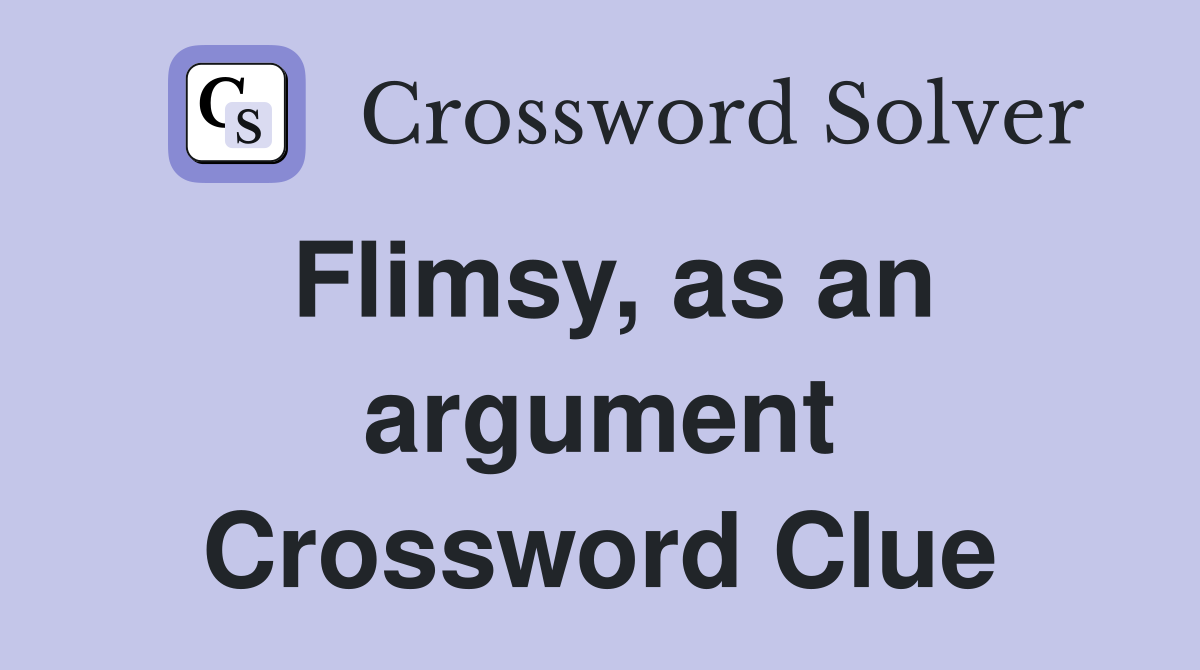 Flimsy, as an argument Crossword Clue