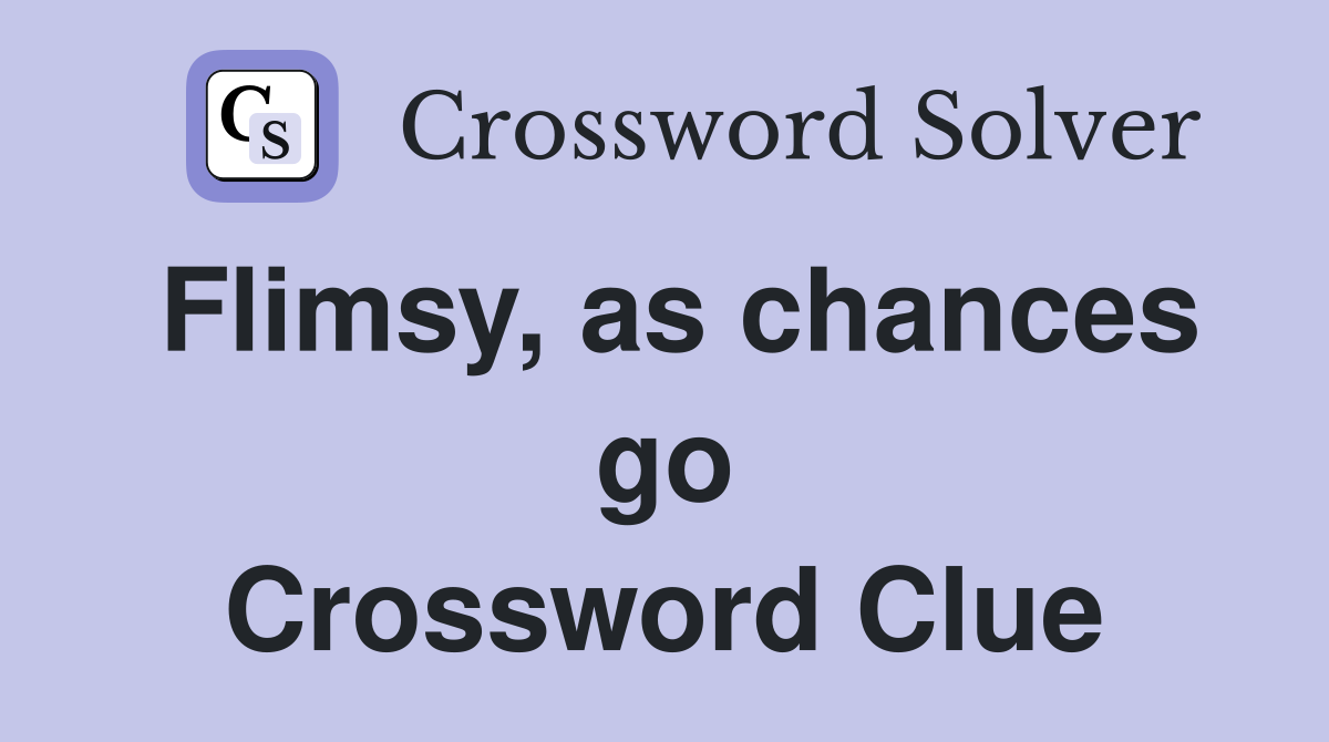 Flimsy, as chances go Crossword Clue