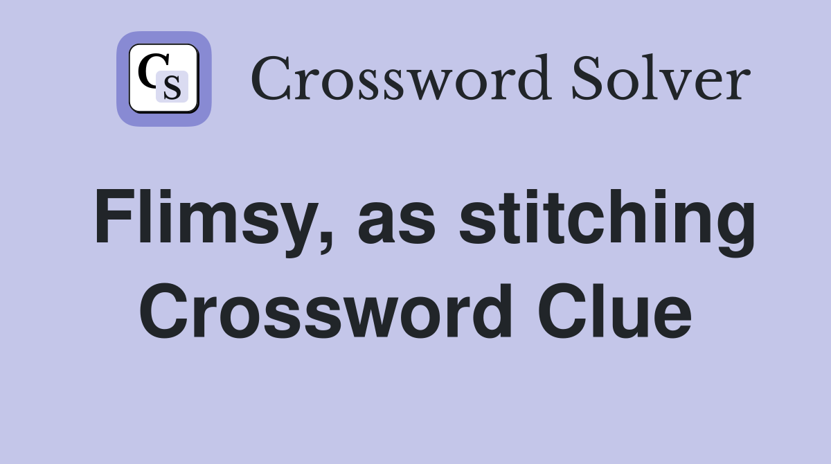 Flimsy, as stitching Crossword Clue