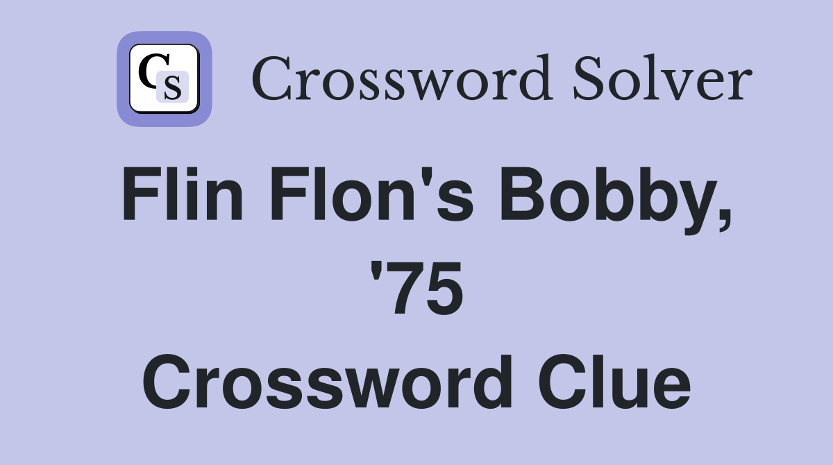 Flin Flon's Bobby, '75 Crossword Clue
