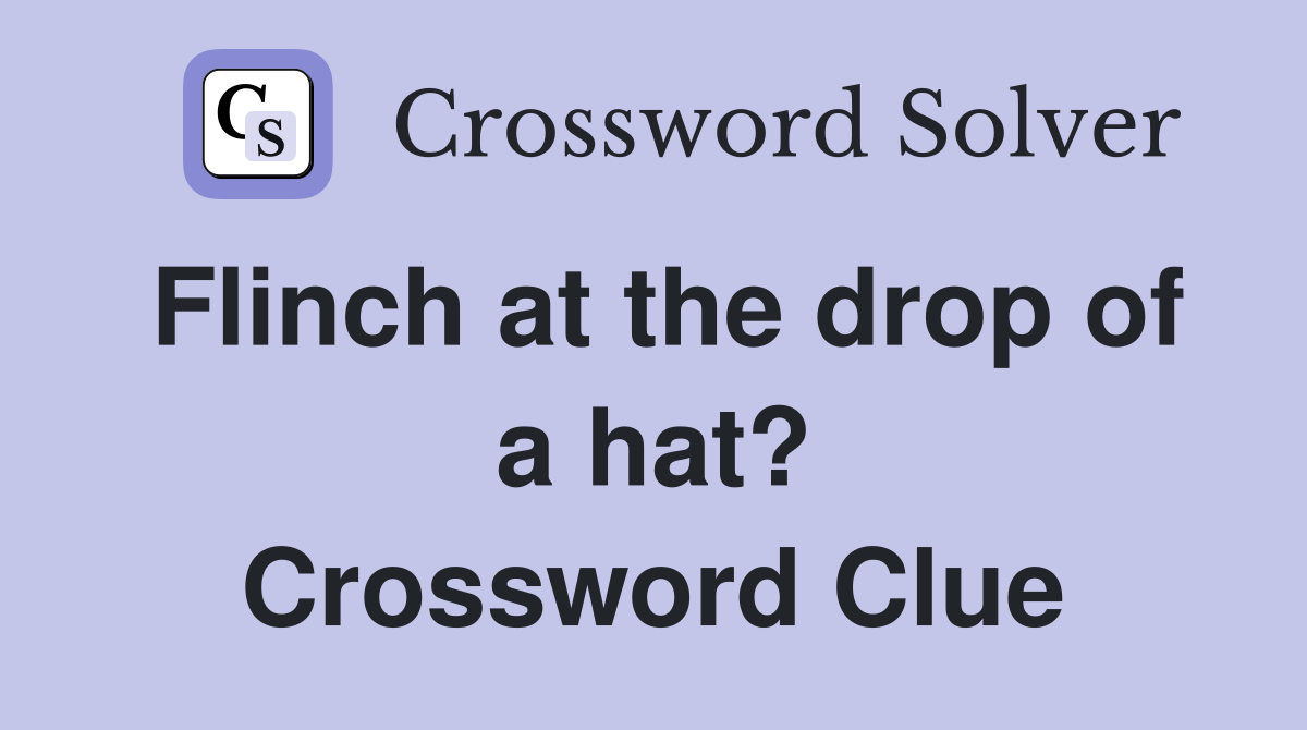 Flinch at the drop of a hat? Crossword Clue