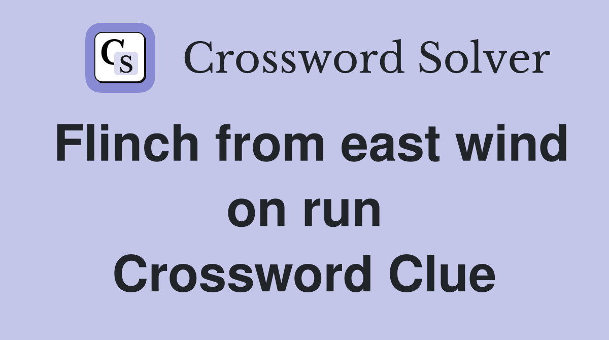 Flinch from east wind on run Crossword Clue