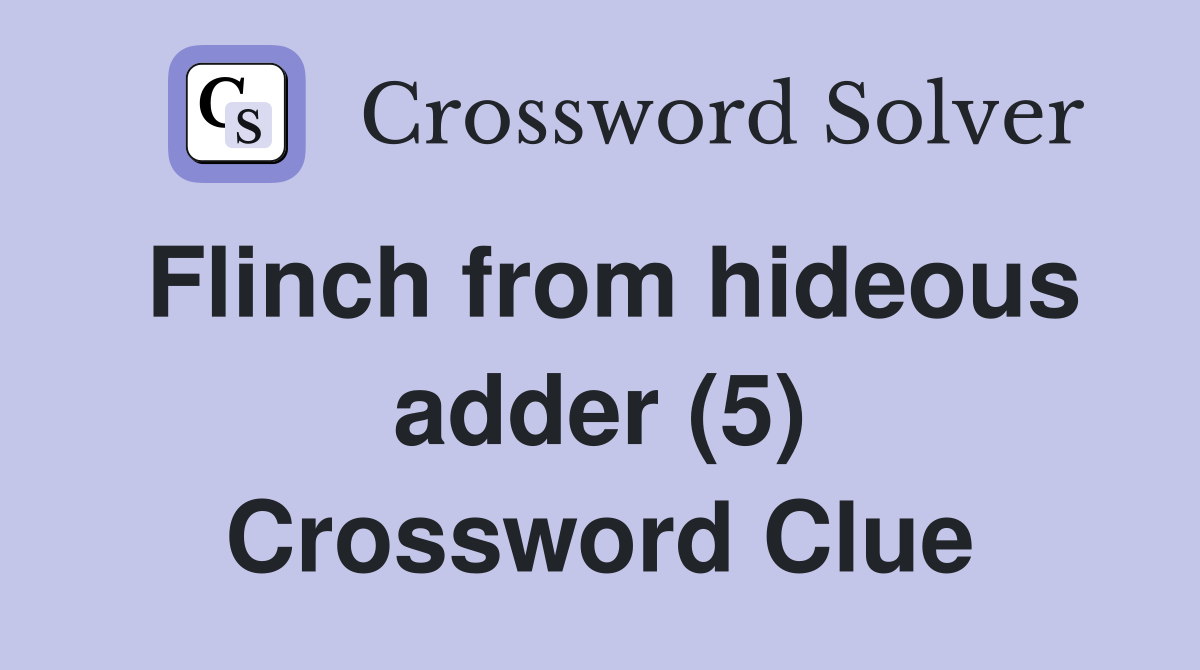 Flinch from hideous adder (5) Crossword Clue
