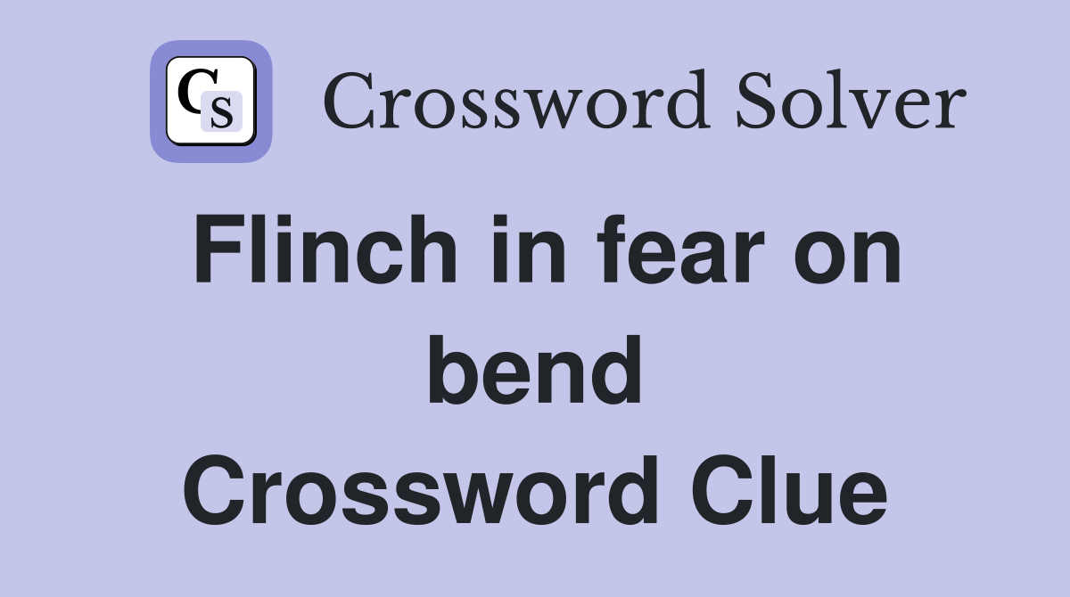 Flinch in fear on bend Crossword Clue