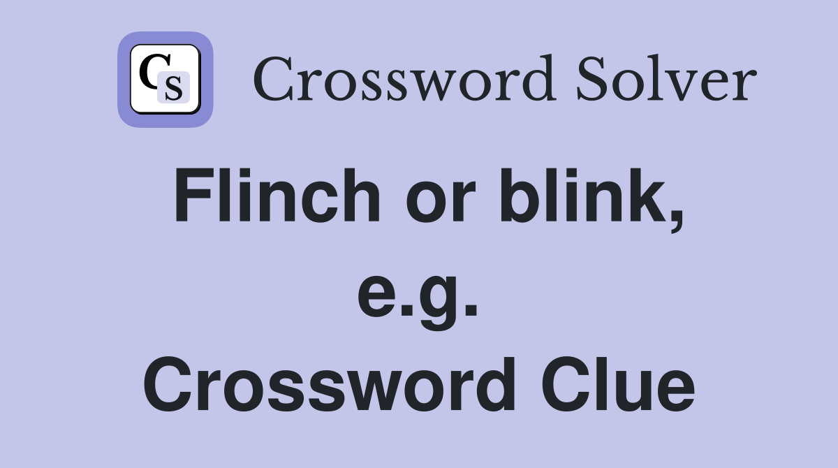 Flinch or blink, e.g. Crossword Clue