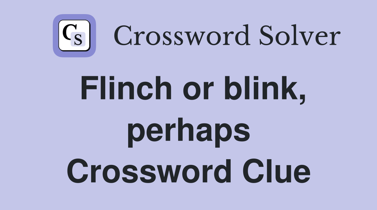 Flinch or blink, perhaps Crossword Clue