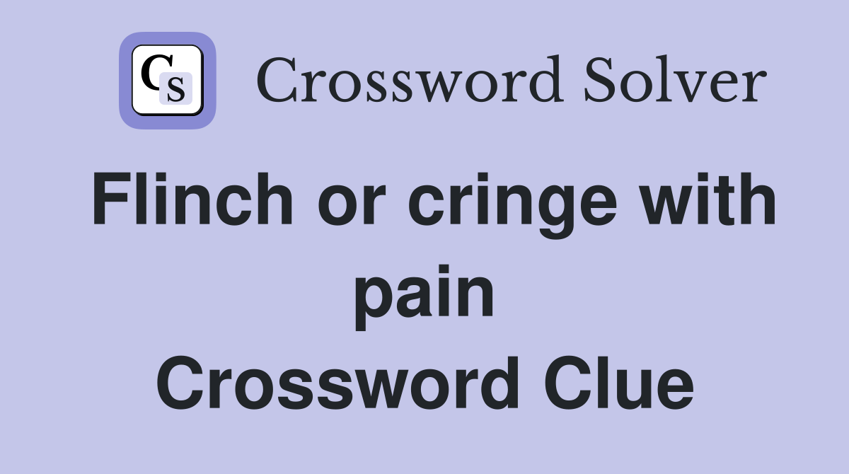 Flinch or cringe with pain Crossword Clue