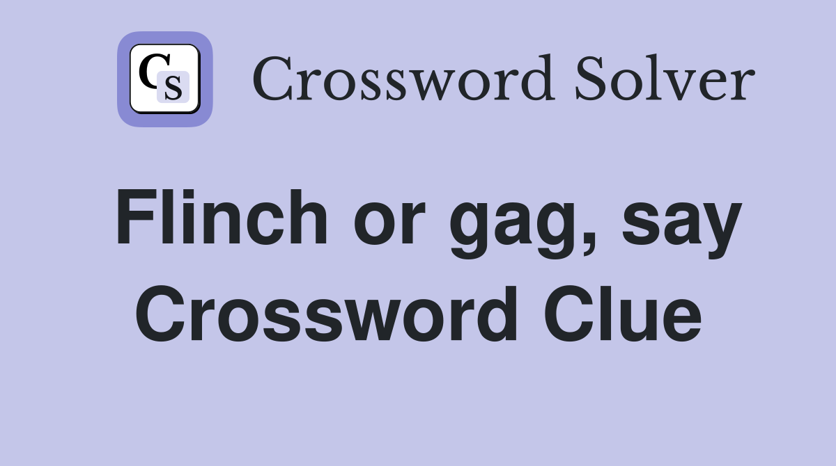 Flinch or gag, say Crossword Clue