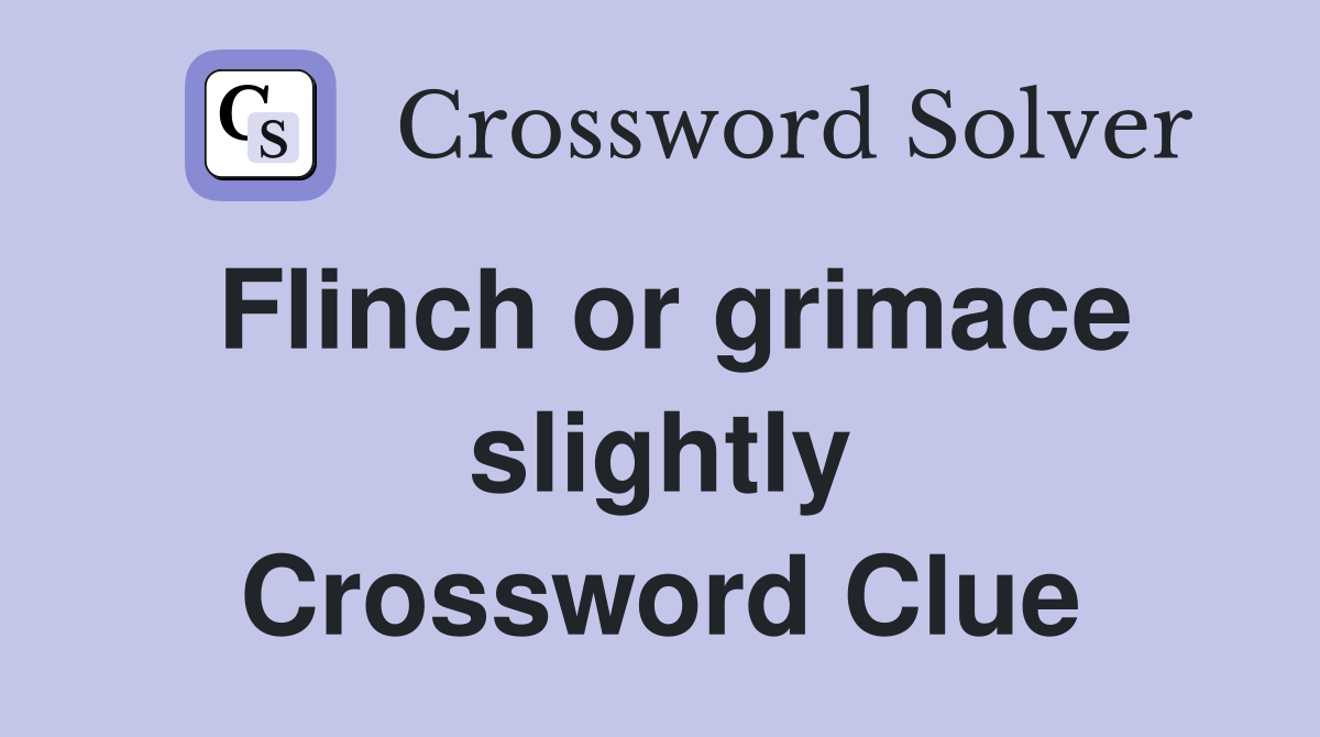 Flinch or grimace slightly Crossword Clue