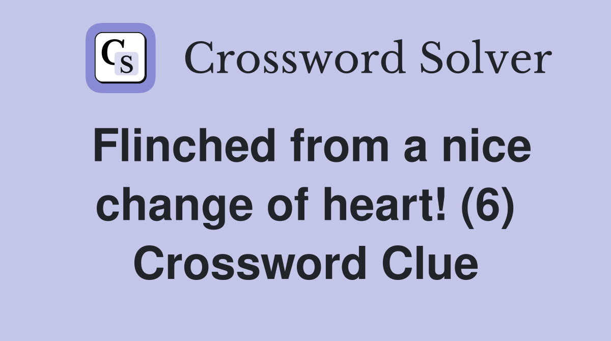 Flinched from a nice change of heart! (6) Crossword Clue
