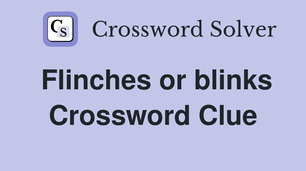 Flinches or blinks Crossword Clue
