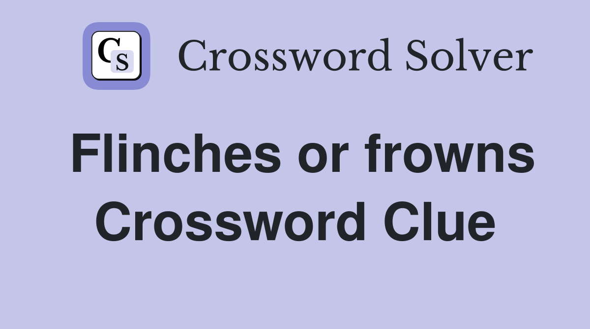 Flinches or frowns Crossword Clue
