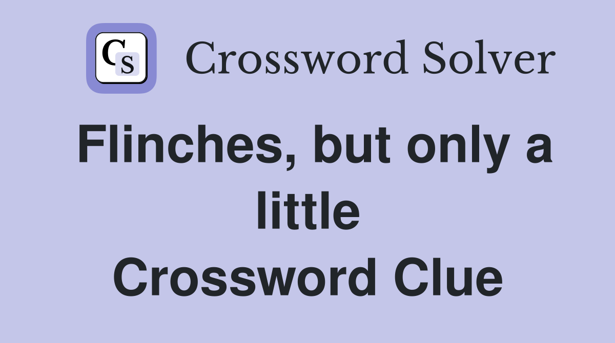 Flinches, but only a little Crossword Clue