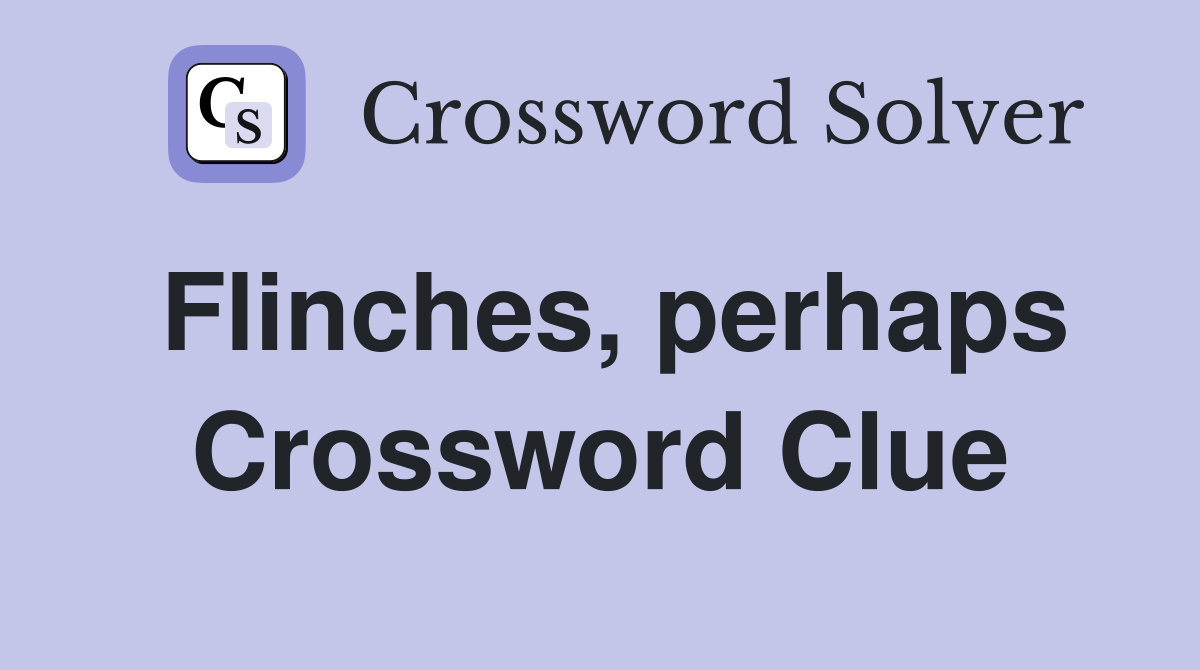 Flinches, perhaps Crossword Clue