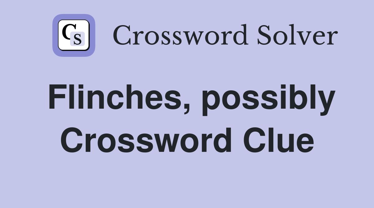 Flinches, possibly Crossword Clue