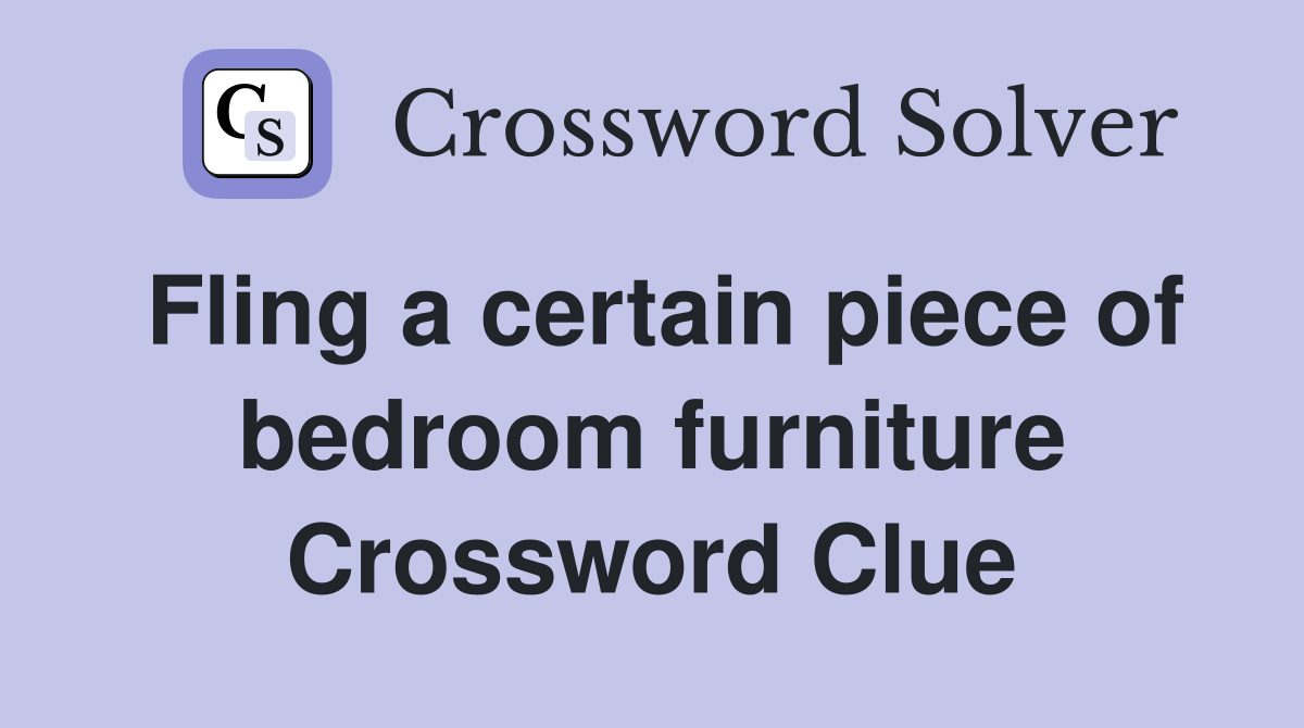 Fling a certain piece of bedroom furniture Crossword Clue