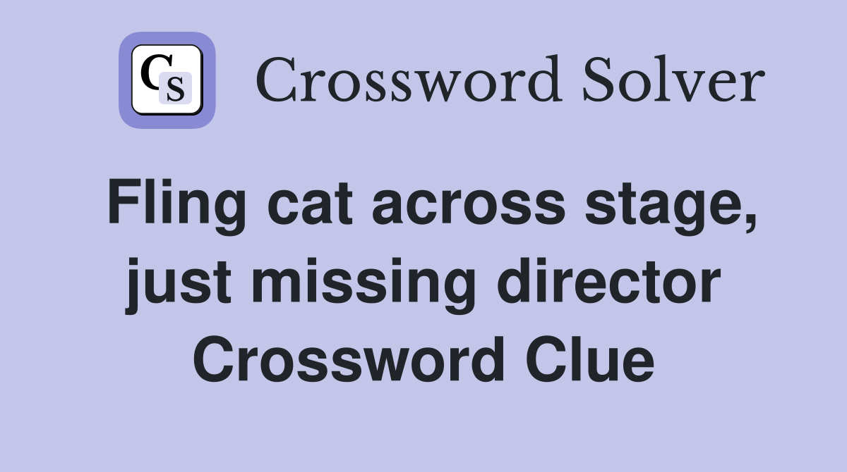 Fling cat across stage, just missing director Crossword Clue