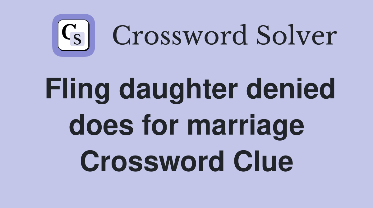 Fling daughter denied does for marriage Crossword Clue