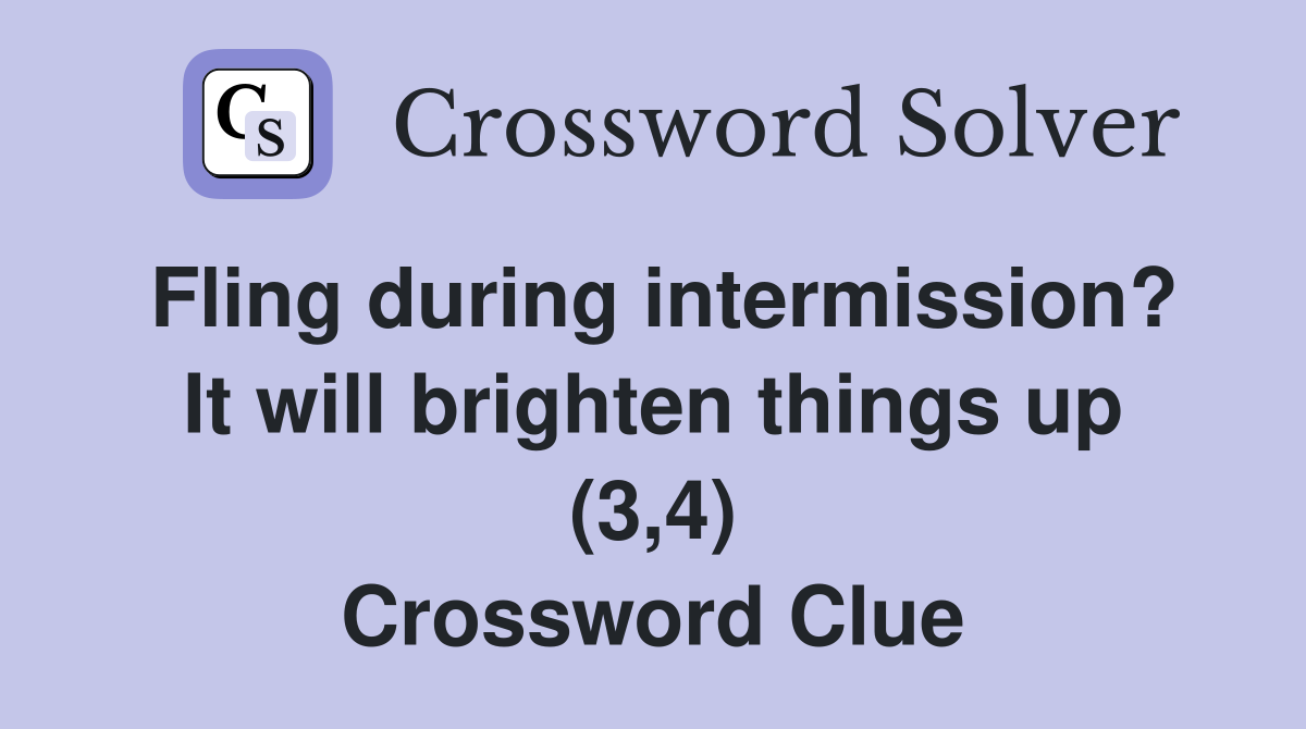 Fling during intermission? It will brighten things up (3,4) Crossword Clue