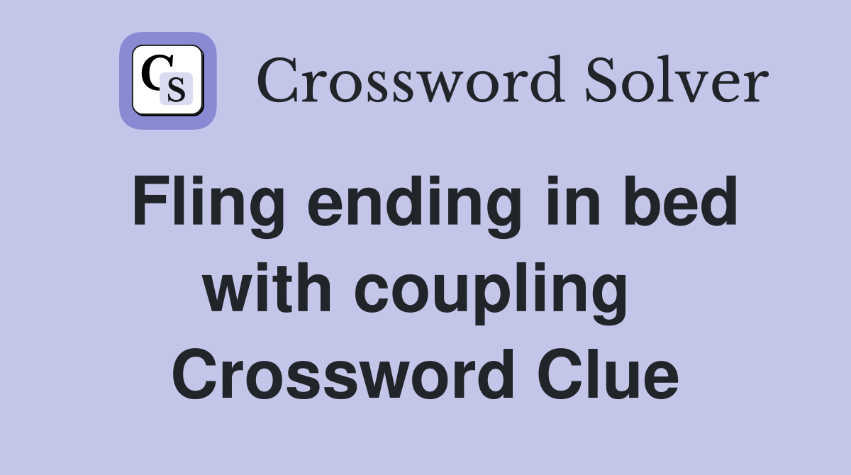 Fling ending in bed with coupling  Crossword Clue