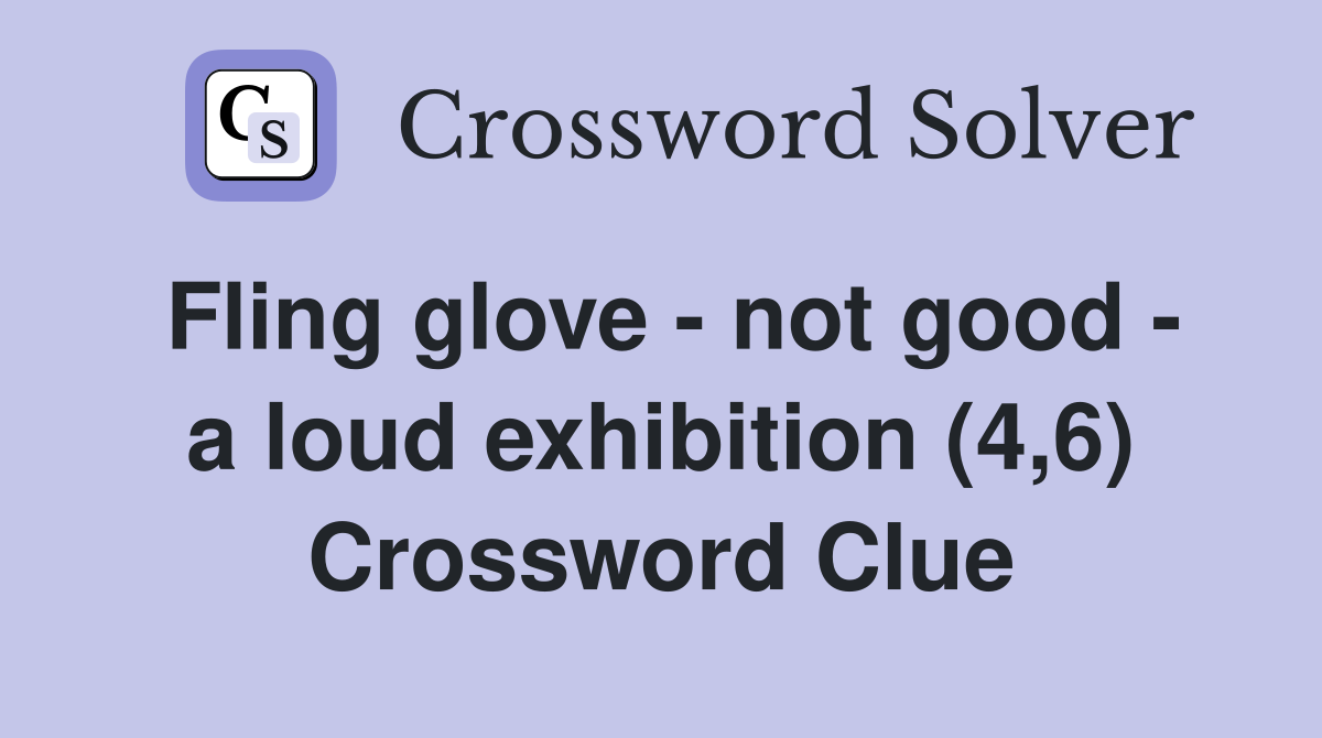 Fling glove - not good - a loud exhibition (4,6) Crossword Clue