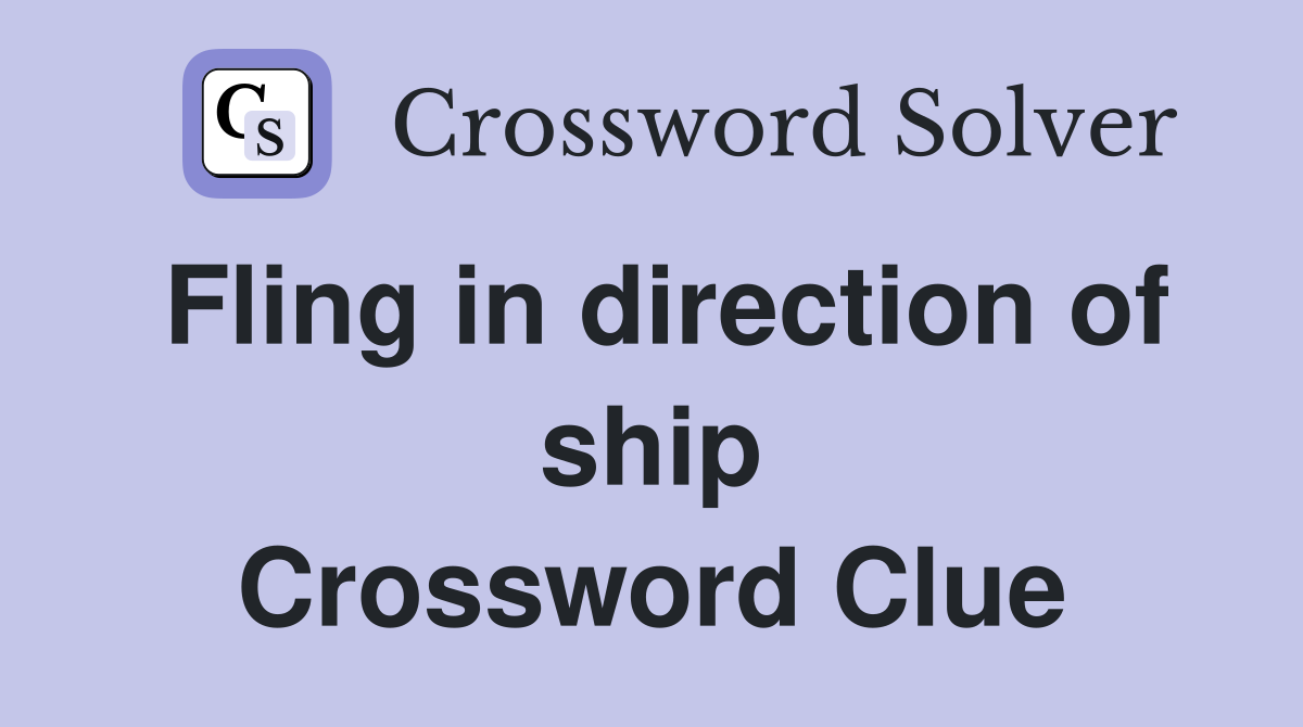 Fling in direction of ship Crossword Clue
