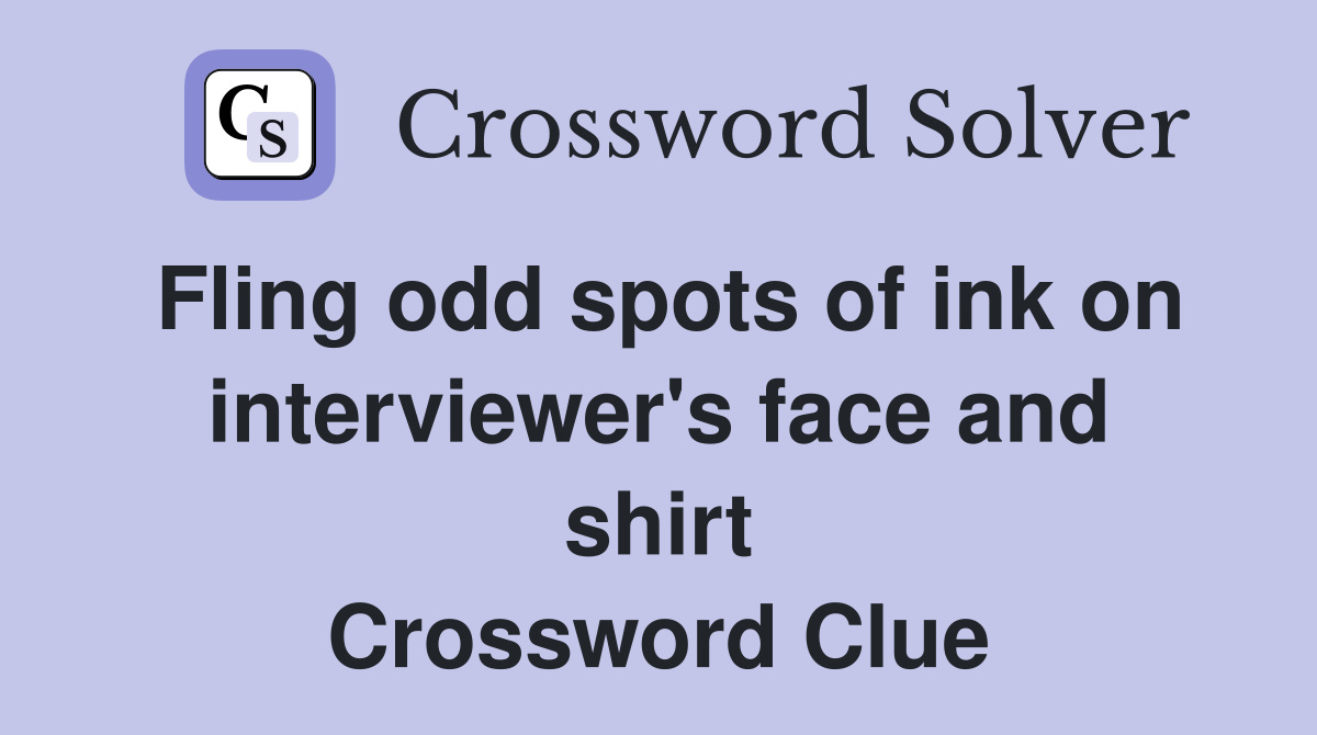 Fling odd spots of ink on interviewer's face and shirt Crossword Clue