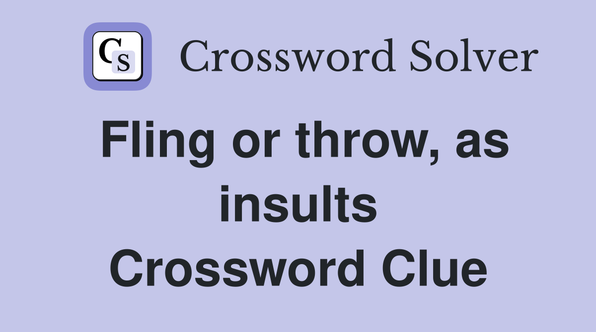 Fling or throw, as insults Crossword Clue