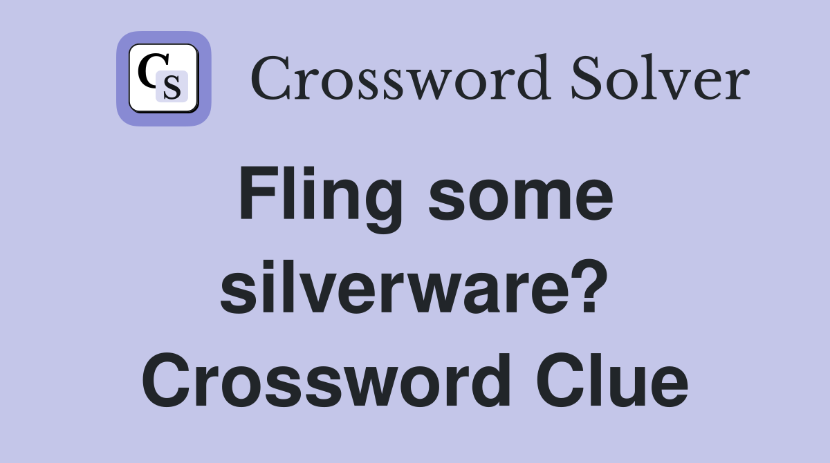 Fling some silverware? Crossword Clue