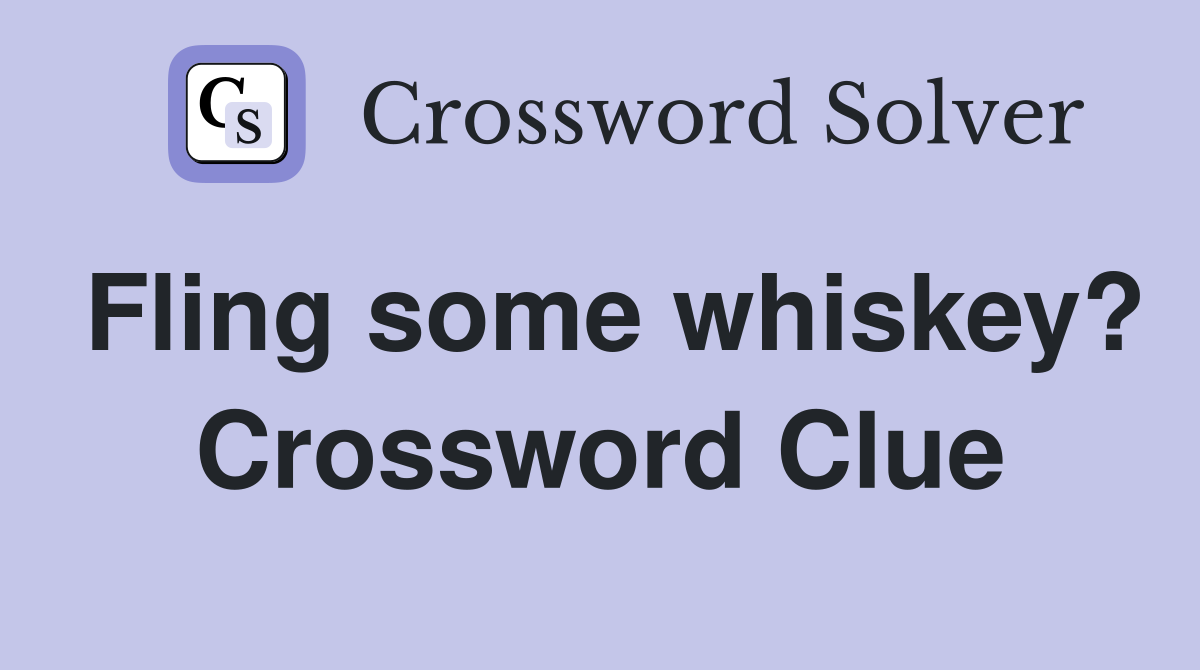 Fling some whiskey? Crossword Clue