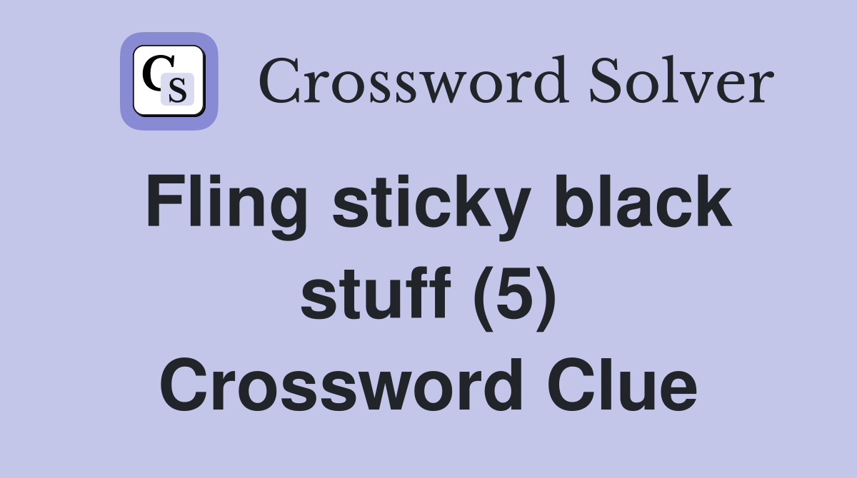 Fling sticky black stuff (5) Crossword Clue