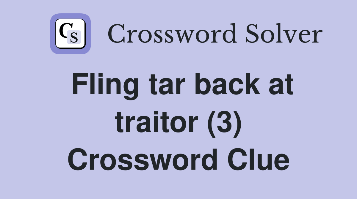 Fling tar back at traitor (3) Crossword Clue
