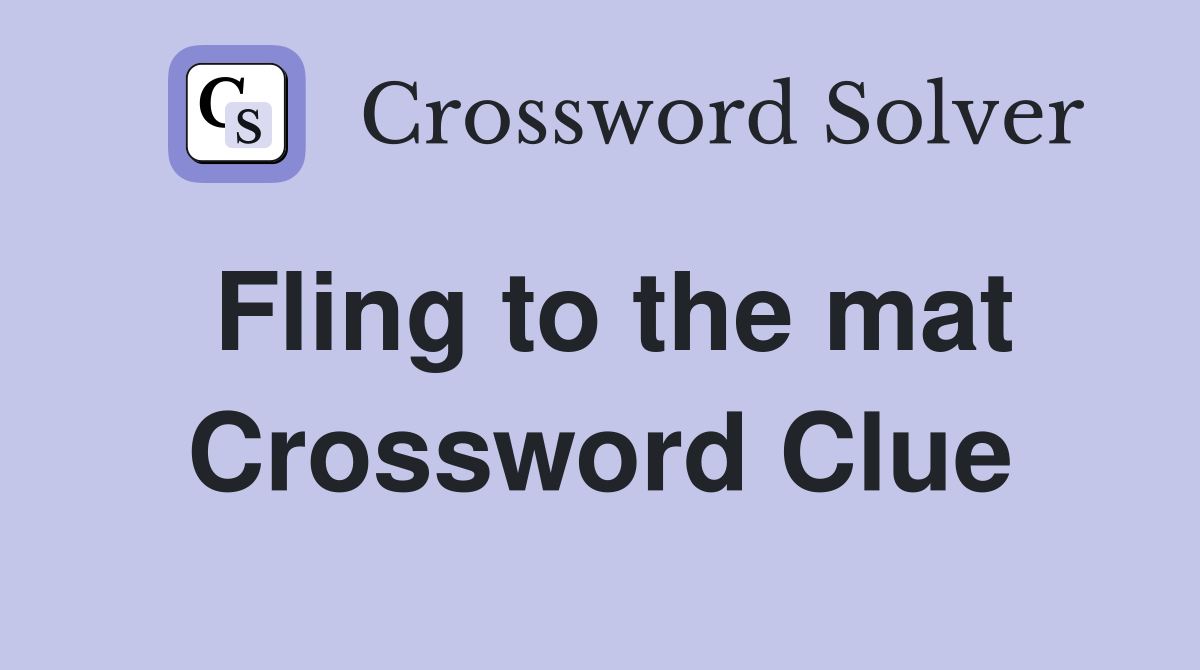 Fling to the mat Crossword Clue