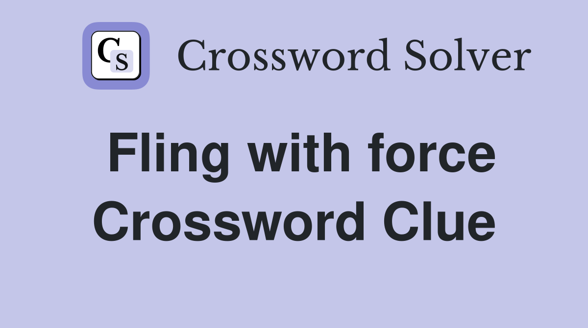 Fling with force Crossword Clue