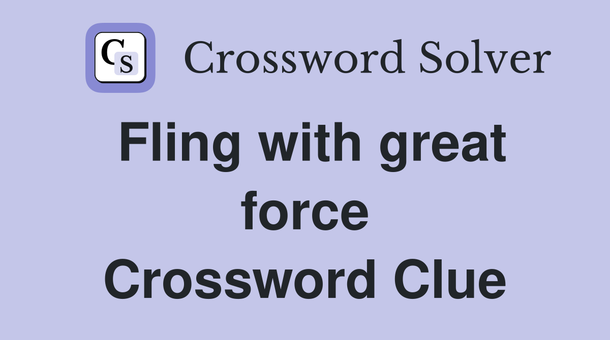 Fling with great force Crossword Clue
