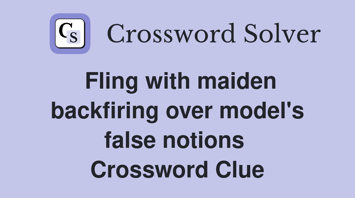 Fling with maiden backfiring over model's false notions  Crossword Clue