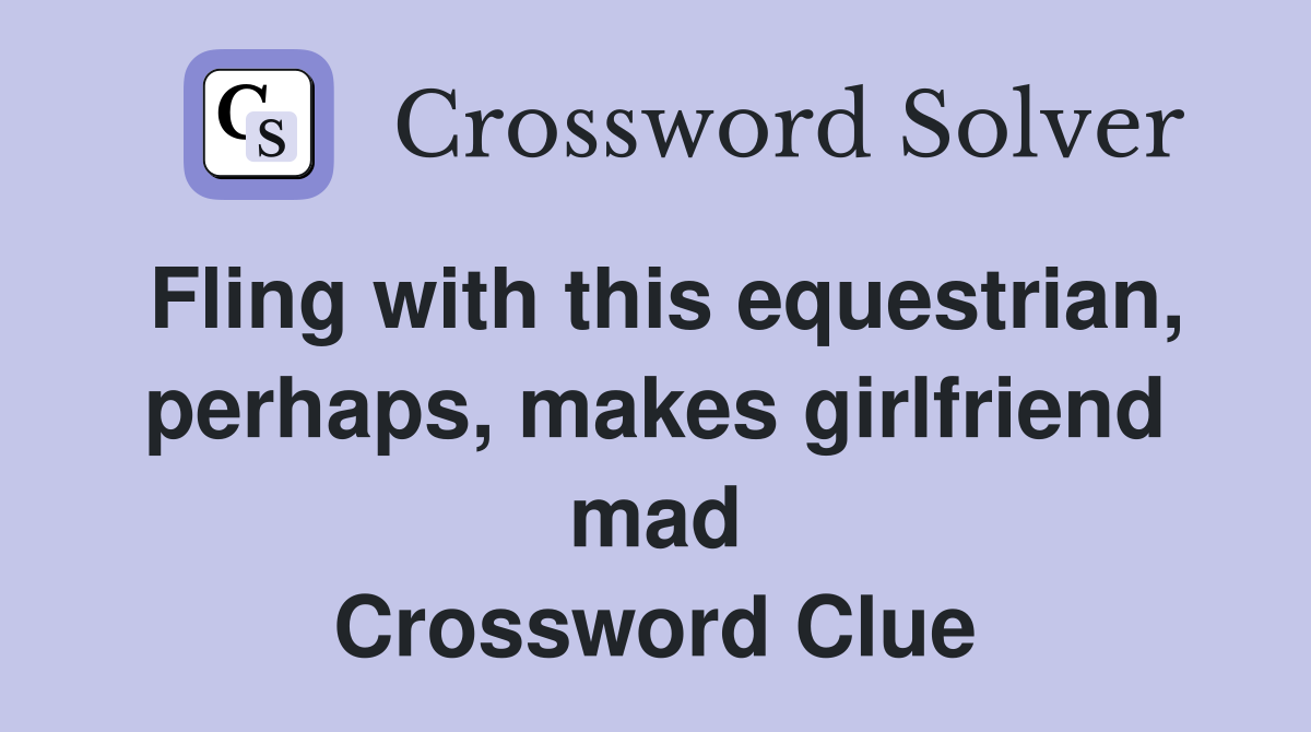 Fling with this equestrian, perhaps, makes girlfriend mad Crossword Clue