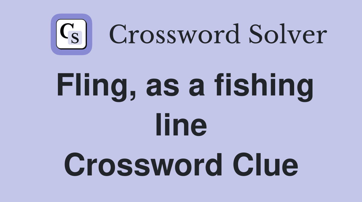 Fling, as a fishing line Crossword Clue