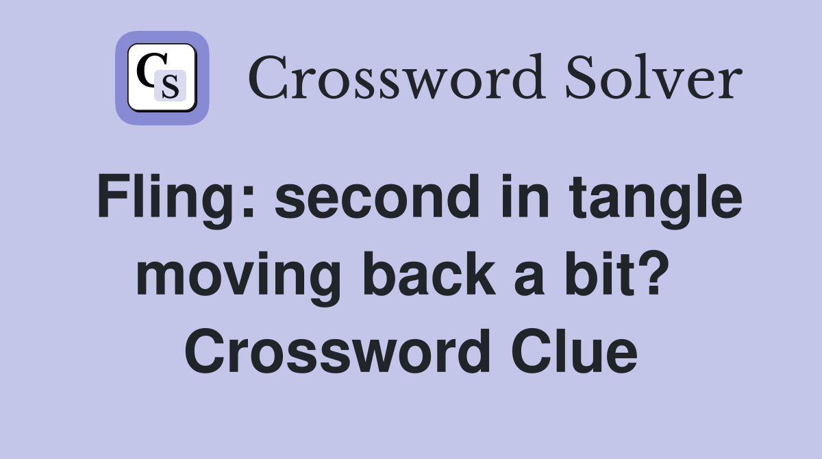 Fling: second in tangle moving back a bit?  Crossword Clue