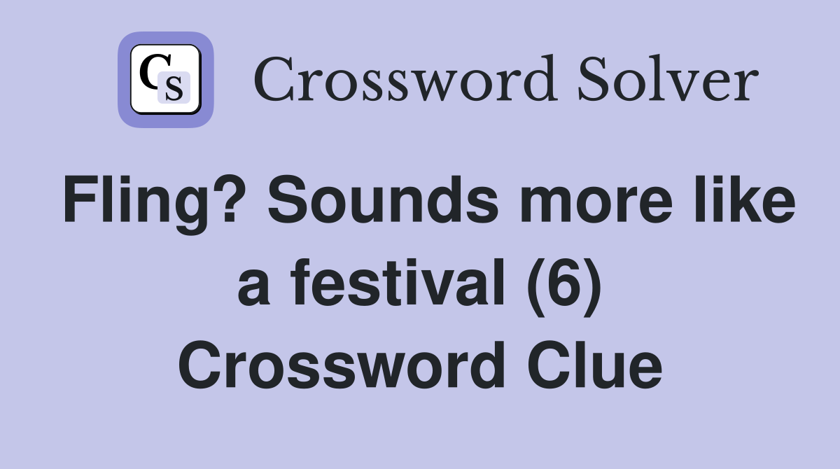 Fling? Sounds more like a festival (6) Crossword Clue