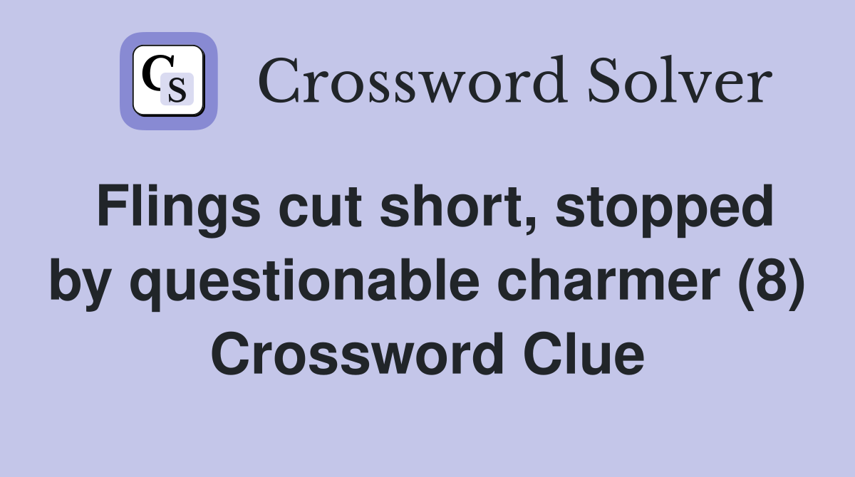 Flings cut short, stopped by questionable charmer (8) Crossword Clue