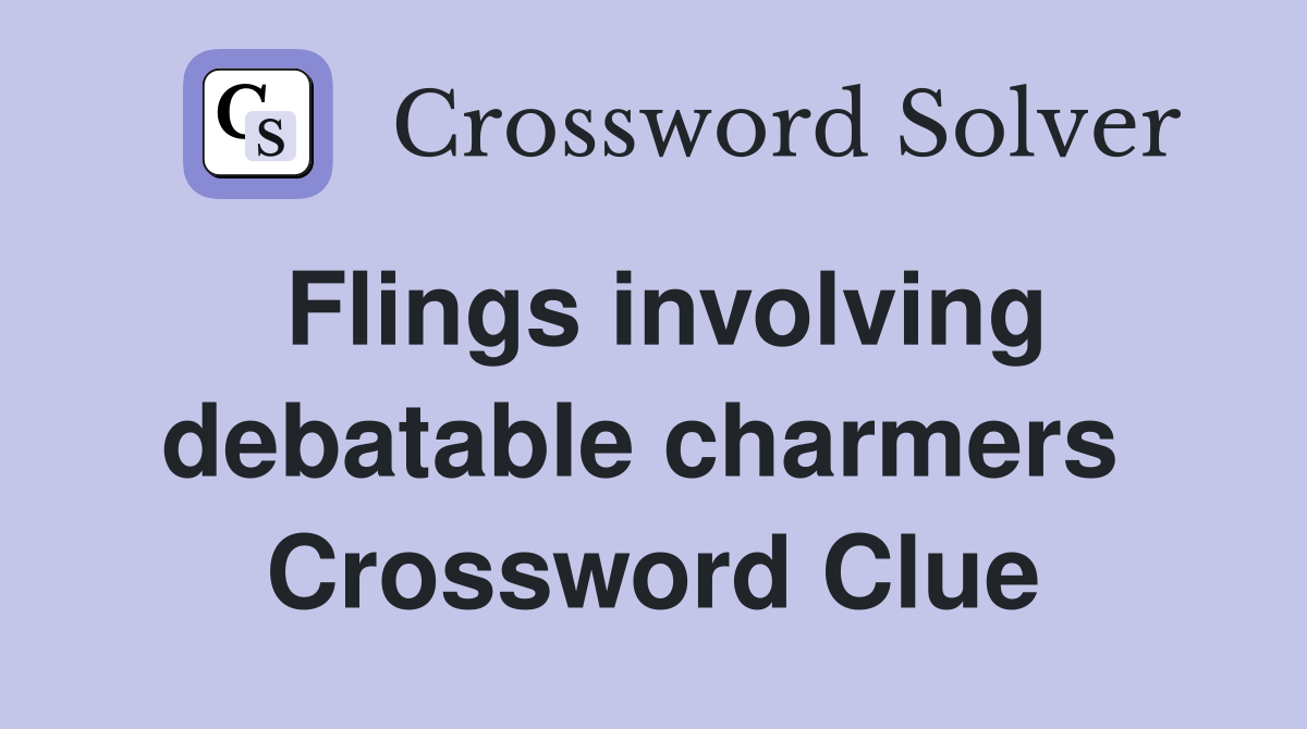 Flings involving debatable charmers  Crossword Clue