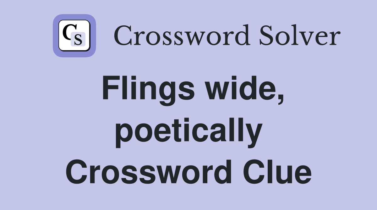Flings wide, poetically Crossword Clue