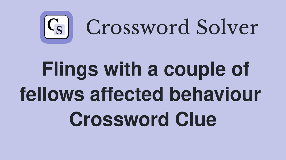 Flings with a couple of fellows affected behaviour  Crossword Clue