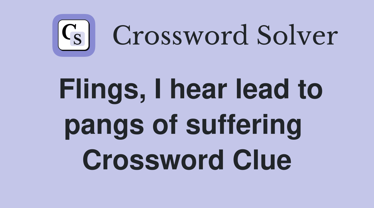 Flings, I hear lead to pangs of suffering  Crossword Clue
