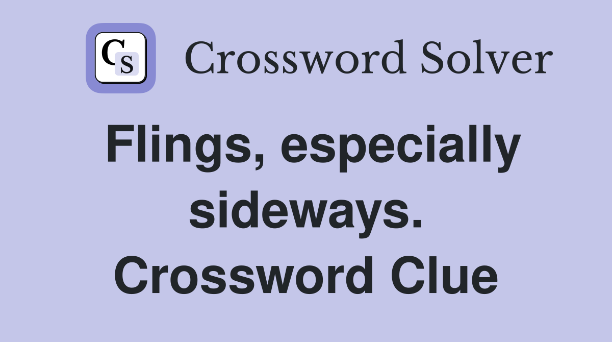 Flings, especially sideways. Crossword Clue